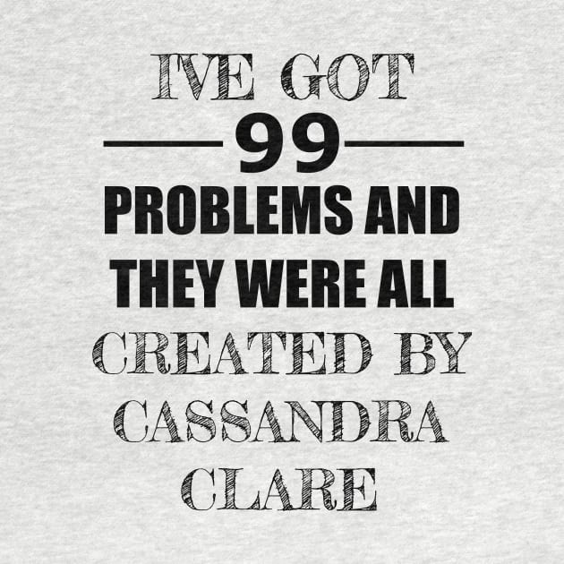 99 Problems - Cassandra Clare by Carol Oliveira